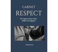 Carnet Respect: Un espace pour rester fidèle à sa dignité (Carnets Clarté & Co)