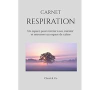Carnet Réspiration: Un espace pour revenir à soi, ralentir et retrouver un espace de calme (Carnets Clarté & Co)
