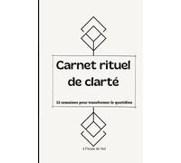 Carnet rituel de clarté - journal d'intentions et de pleine conscience: 12 semaines pour transformer le quotidien