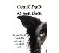 Carnet Santé de Mon Chien: Suivi vétérinaire, vaccins, traitements, poids et informations essentielles de votre compagnon
