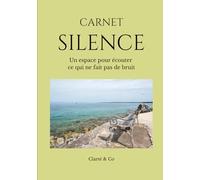 Carnet Silence: Un espace pour écouter ce qui ne fait pas de bruit (Carnets Clarté & Co)