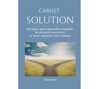 Carnet Solution: Un espace pour apprendre à regarder les situations autrement et laisser apparaître des solutions (Carnets Clarté & Co)