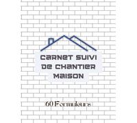 Carnet Suivi De Chantier Maison: Carnet Organisation Construction et Rénovation Maison | Format A5 | 60 Modèles (2 Pages chacun) | Suivi Complet de 120 Pages