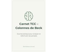 Carnet TCC - Colonnes de Beck: Journal pratique pour analyser et reformuler ses pensées
