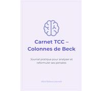 Carnet TCC - Colonnes de Beck: Journal pratique pour analyser et reformuler ses pensées