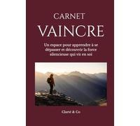 Carnet Vaincre: Un espace pour apprendre à se dépasser et découvrir la force silencieuse qui vit en soi (Carnets Clarté & Co)