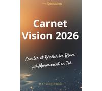 Carnet Vision 2026: Ecouter et Révéler les Rêves qui Murmurent en Toi