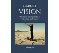 Carnet Vision: Un espace pour clarifier sa direction intérieure (Carnets Clarté & Co)