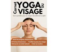 Carnet Yoga du Visage. Suivi quotidien pour un visage naturellement sculpté: Exercices, Suivi Hebdomadaire & Objectifs Beauté - Le carnet idéal pour ... et illuminer votre visage naturellement