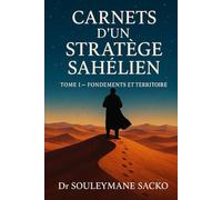 Carnets d’un Stratège Sahélien: Tome I - Fondements et Territoire