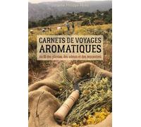 Carnets de voyages aromatiques: Au fil des plantes, des odeurs et des rencontres