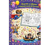 Carnevale Da Colorare: Un libro da colorare per bambini 6+ pieno di maschere e allegria