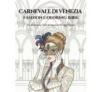 Carnevale di Venezia Fashion Coloring Book: Per adolescenti, Adulti & Sognatori di Viaggi Eleganti