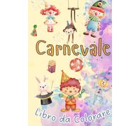 Carnevale: Libro da Colorare. Maschere, coriandoli e allegria: un libro da colorare per vivere la magia del Carnevale! Formato 6x9 pollici. (Carnevale, Maschere)