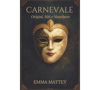 CARNEVALE - Origini, Riti e Maschere: Viaggio storico tra tradizioni popolari e identità culturale (Tradizioni & Folklore)