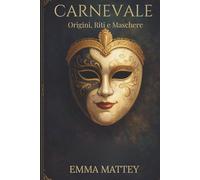 CARNEVALE - Origini, Riti e Maschere: Viaggio storico tra tradizioni popolari e identità culturale (Tradizioni & Folklore)