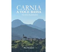 CARNIA A VOCE BASSA: Una terra che parla piano (STORIE IN MOVIMENTO)