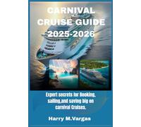 CARNIVAL CRUISE GUIDE 2025-2026: Expert Secrets for Booking, Sailing, and Saving Big on Carnival Cruises.