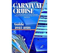 CARNIVAL CRUISE GUIDE 2025-2026: Your Essential Guide to Carnival Cruise Ships, Itineraries, Shore Excursions, Dining, and Onboard Experiences