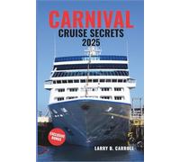 CARNIVAL CRUISE SECRETS 2025: Unlock Insider Tips, Hidden Gems, and Expert Advice to Maximize Your Carnival Cruise Adventure