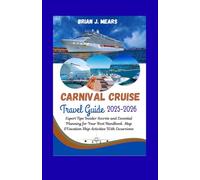 CARNIVAL CRUISE TRAVEL GUIDE 2025-2026: Expert Tips Insider Secrets and Essential Planning for Your Best Handbook Map &Vacation Ship Activities With Excursions