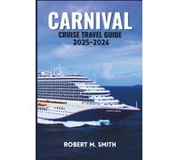 CARNIVAL CRUISE TRAVEL GUIDE 2025-2026: Your Essential Guide to Fun-Filled Voyages, Exciting Destinations, and Insider Tips for a Smooth Sailing Experience
