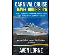 carnival cruise travel guide 2026: Your Complete Guide to Carnival Cruises, Ships, Destinations, and Onboard Fun