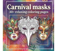 Carnival Masks Adult Coloring Book: 30+ Elegant Venetian, Mardi Gras, and Masquerade Designs for Stress Relief
