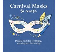 Carnival Masks to Create: Doodle Book for Scribbling, Drawing and Decorating