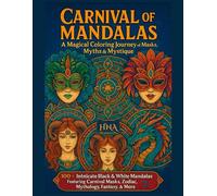 Carnival of Mandalas: A Magical Coloring Journey of Masks, Myths & Mystique: 100+ Intricate Black & White Mandalas Featuring Carnival Masks, Zodiac, Mythology, Fantasy, & More