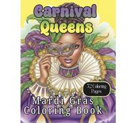 Carnival Queens Mardi Gras Coloring Book - A Festive Adult Coloring Book of Black Women Embracing Joy, Expression & Celebration: A Bold & Beautiful ... Book Featuring Costumes, Beads and Feathers