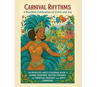 Carnival Rhythms: A Brazilian Celebration of Color and Joy: An Intricate Adult Coloring Book of Samba Dancers, Festive Parades, and Tropical Fantasy ... The Ultimate Adult Coloring Book Series)