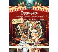 CARNIVALE: Vintage Circus & Whimsical Festive Ephemera Cut-Outs for Collage and Junk Journaling. (Craft and Collage Creation Series)