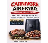 CARNIVORE AIR FRYER COOKBOOK FOR BEGINNERS: Simple, Crispy, and Stress-Free Meat Recipes for Your First Steps into Carnivore Cooking
