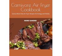Carnivore Air Fryer Cookbook: Savory Meat-Only Air Fryer Recipes for Energy and Vitality