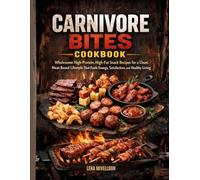 Carnivore Bites Cookbook: Wholesome High-Protein, High-Fat Snack Recipes for a Clean, Meat-Based Lifestyle That Fuels Energy, Satisfaction, and Healthy Living