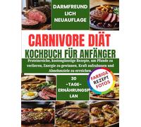 CARNIVORE DIÄT KOCHBUCH FÜR ANFÄNGER: Proteinreiche, kostengünstige Rezepte, um Pfunde zu verlieren, Energie zu gewinnen, Kraft aufzubauen und Abnehmziele zu erreichen.