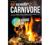 Carnivore Diät Kochbuch: Tierbasierte Rezepte mit Rind, Geflügel, Innereien und Fisch - Einfache Mahlzeiten für einen Null-Kohlenhydrat-Lebensstil