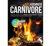 Carnivore Diät Kochbuch: Tierbasierte Rezepte mit Rind, Geflügel, Innereien und Fisch - Einfache Mahlzeiten für einen Null-Kohlenhydrat-Lebensstil
