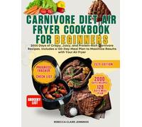 CARNIVORE DIET AIR FRYER COOKBOOK FOR BEGINNERS: 2000 days of crispy, juicy, and protein-rich carnivore recipes. includes 120-day meal plan to maximize results with your air fryer