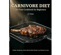 Carnivore Diet Air Fryer Cookbook: Simple, Satisfying Animal-Based Meals Ready in 30 Minutes or Less