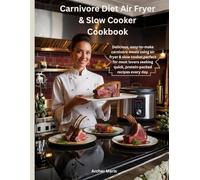Carnivore Diet Air Fryer & Slow Cooker Cookbook: Delicious, easy-to-make carnivore meals using air fryer & slow cooker, perfect for meat lovers seeking quick, protein-packed recipes every day.