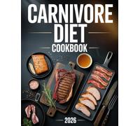 Carnivore Diet Cookbook 2026: High-Protein, Simplified, Meat-Focused Recipes for Easy Everyday Cooking and Nutritional Support