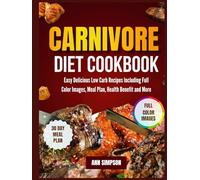 CARNIVORE DIET COOKBOOK: Easy Delicious Low Carb Recipes Including Full Color Images, Meal Plan, Health Benefit and More