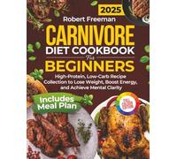 Carnivore Diet Cookbook For Beginners: High-Protein, Low-Carb Recipe Collection to Lose Weight, Boost Energy, and Achieve Mental Clarity - Includes a 30-Day Meal Plan and Full-Color Pictures