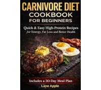 Carnivore Diet Cookbook for Beginners:: Quick & Easy High-Protein Recipes for Energy, Fat Loss and Better Health Includes a 30-Day Meal Plan