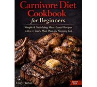 Carnivore Diet Cookbook for Beginners: Simple & Satisfying Meat-Based Recipes with a 4-Week Meal Plan and Shopping List