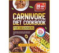 Carnivore Diet Cookbook For Beginners: Transform Your Body and Mind with Simple Protein-Rich Meals for Every Day