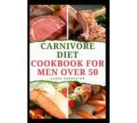 CARNIVORE DIET COOKBOOK FOR MEN OVER 50: Delicious High-Protein Recipes to Boost Energy and Improve Healthy Aging