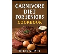 CARNIVORE DIET COOKBOOK FOR SENIORS: Easy, Delicious, and Nutrient-Dense Recipes for Healthy Aging
